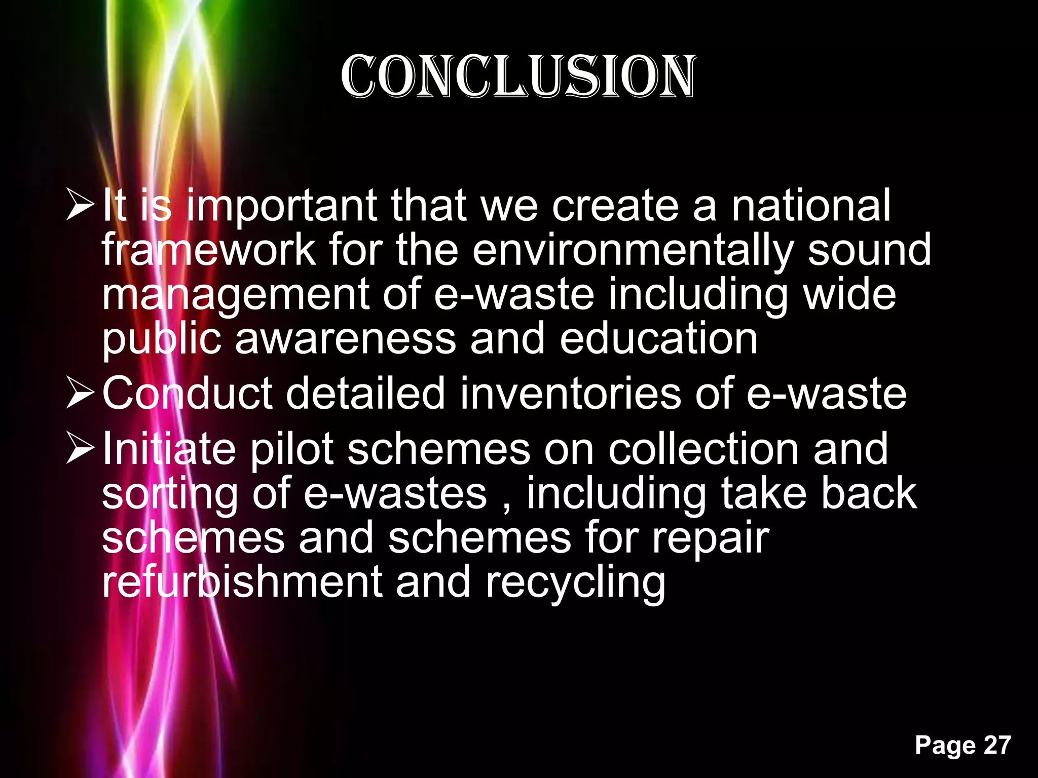 The top states in order of highest contribution to WEEE include Maharashtra, Andhra Pradesh, Tamil Nadu, Uttar Pradesh, West Bengal, Delhi, Karnataka, Gujarat. The ranked list of cities as WEEE generators are Mumbai, Delhi, Bangalore, Chennai, Kolkata, AhmadabadHyderabad (IRGSSA, 2005)Contd....Most of the e-waste is dumped from developed countries. 