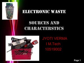 ELECTRONIC WASTESOURCES AND CHARACTERSTICS JYOTI VERMA  I M.Tech 10519002 
