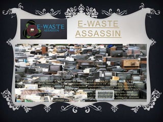 E-WASTE 
ASSASSIN 
 