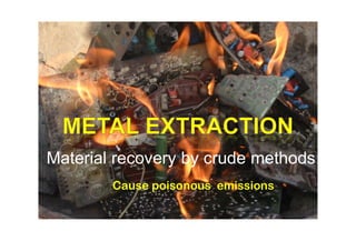 Material recovery by crude methods
Cause poisonous emissions
 