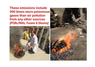 These emissions include
500 times more poisonous
gases than air pollution
from any other sources
[PCBs,PAHs, Furans & Dioxins]
 