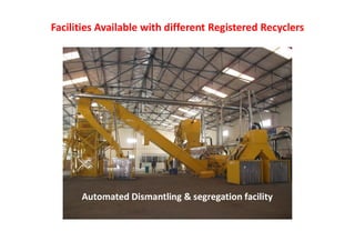 Facilities Available with different Registered Recyclers
Automated Dismantling & segregation facility
 