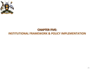 CHAPTER FIVE:  INSTITUTIONAL FRAMEWORK & POLICY IMPLEMENTATION  