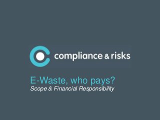 |1
E-Waste, who pays?
Scope & Financial Responsibility
 