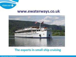 www.ewaterways.co.uk The experts in small ship cruising 