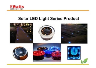 2014/5/15 http://www.ewatts.com.tw 1
Solar LED Light Series Product
 