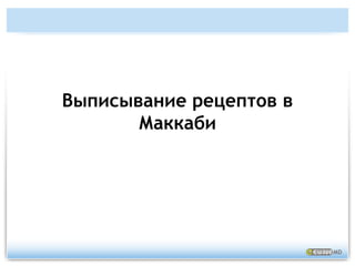 Маккаби: целевое исследование eRxВ 1995 году, после расследования крупной аферы с подделкой рецептов, больничная касса Маккаби пришла к решению о применении системы электронной выписки рецептов e-Prescribing.Внедрение системы происходило параллельно с:Компьютеризацией рабочего стола врачаКомпьютеризацией фармацииПолная окупаемость инвестиций за один год!Неожиданные элементы экономии средств