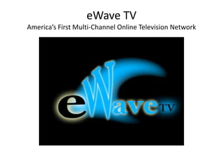 eWave TV
America’s First Multi-Channel Online Television Network
 