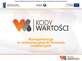 Kompetencje
w innowacyjnych firmach
rodzinnych
Poznao, 27 lutego 2014

 