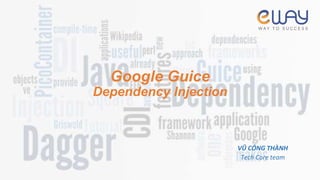 Google Guice
Dependency Injection
VŨ CÔNG THÀNH
Tech Core team
 