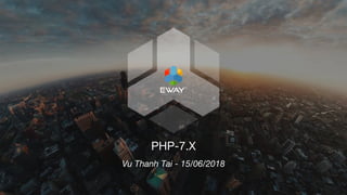 v
PHP-7.X
Vu Thanh Tai - 15/06/2018
 