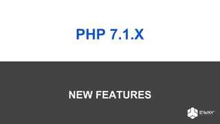 PHP 7.1.X
NEW FEATURES
 