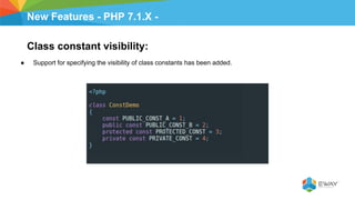 New Features - PHP 7.1.X -
Class constant visibility:
● Support for specifying the visibility of class constants has been added.
 