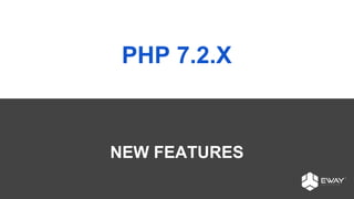 PHP 7.2.X
NEW FEATURES
 