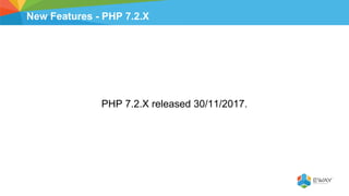 New Features - PHP 7.2.X
PHP 7.2.X released 30/11/2017.
 
