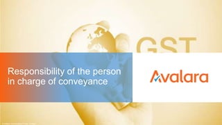 © Avalara Technologies Private Limited
Responsibility of the person
in charge of conveyance
 
