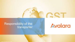 Responsibility of the
transporter
© Avalara Technologies Private Limited
 