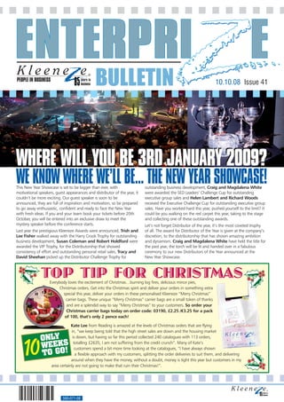 PEOPLE IN BUSINESS
                                               BULLETIN                                                               10.10.08 Issue 41




WHERE WILL YOU BE 3RD JANUARY 2009?
WE KNOW WHERE WE’LL BE... THE NEW YEAR SHOWCASE!
This New Year Showcase is set to be bigger than ever, with                  outstanding business development, Craig and Magdalena White
motivational speakers, guest appearances and distributor of the year, it    were awarded the SED Leaders’ Challenge Cup for outstanding
couldn’t be more exciting. Our guest speaker is soon to be                  executive group sales and Helen Lambert and Richard Woods
announced, they are full of inspiration and motivation, so be prepared      received the Executive Challenge Cup for outstanding executive group
to go away enthusiastic, confident and ready to face the New Year           sales. Have you worked hard this year, pushed yourself to the limit? It
with fresh ideas. If you and your team book your tickets before 20th        could be you walking on the red carpet this year, taking to the stage
October, you will be entered into an exclusive draw to meet the             and collecting one of these outstanding awards.
mystery speaker before the conference starts.                               Let’s not forget Distributor of the year, it’s the most coveted trophy
Last year the prestigious Kleeneze Awards were announced, Trish and         of all. The award for Distributor of the Year is given at the company’s
Lee Fisher walked away with the Harry Crook Trophy for outstanding          discretion, to the distributorship that has shown amazing ambition
business development, Susan Coleman and Robert Holdford were                and dynamism. Craig and Magdalena White have held the title for
awarded the VIP Trophy, for the Distributorship that showed                 the past year, the torch will be lit and handed over in a fabulous
consistency of effort and outstanding personal retail sales, Tracy and      ceremony to our new Distributors of the Year announced at the
David Sheehan picked up the Distributor Challenge Trophy for                New Year Showcase.



              TOP TIP FOR CHRISTMAS
                   Everybody loves the excitement of Christmas…burning log fires, delicious mince pies,
                         Christmas orders. Get into the Christmas spirit and deliver your orders in something extra
                           special this year, deliver your orders in these personalised Kleeneze “Merry Christmas”
                            carrier bags. These unique “Merry Christmas” carrier bags are a small token of thanks
                             and are a splendid way to say “Merry Christmas” to your customers. So order your
                             Christmas carrier bags today on order code: 03190, £2.25 /€3.25 for a pack
                            of 100, that’s only 2 pence each!

                                 Kate Lee from Reading is amazed at the levels of Christmas orders that are flying
                                 in, “we keep being told that the high street sales are down and the housing market
              ONLY                is down, but having so far this period collected 240 catalogues with 113 orders,



    10        WEEKS
                                   totalling £2635, I am not suffering from the credit crunch”. Many of Kate’s
                                    customers spend a bit more time looking at the catalogues, “I have always shown
              TO GO!                a flexible approach with my customers, splitting the order deliveries to suit them, and delivering
                                 around when they have the money, without a doubt, money is tight this year but customers in my
                     area certainly are not going to make that ruin their Christmas!”.




                           560-071-08
 