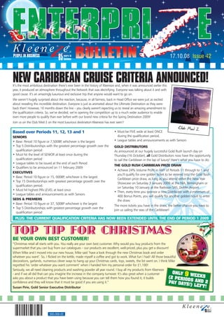 17.10.08 Issue 42



NEW CARIBBEAN CRUISE CRITERIA ANNOUNCED!
It’s the most ambitious destination there’s ever been in the history of Kleeneze and, when it was announced earlier this
year, it produced an atmosphere throughout the Network that was electrifying. Everyone was talking about it and with
good cause. It’s an amazingly luxurious and exclusive trip that anyone would want to go on.
We weren’t hugely surprised about the reaction, because, in all fairness, back in Head Office we were just as excited
about revealing this incredible destination. Everyone is just as animated about the Ultimate Destination as they were
back then! However, 10 months down the line – you clearly weren't expecting us to reveal an amazing amendment to
the qualification criteria. So, we’ve decided, we’re opening the competition up to a much wider audience to enable
even more people to qualify than ever before with our brand new criteria for the Spring Destination 2009!
Join us on the Club Med 2 on the most luxurious destination Kleeneze has ever seen!!
                                                                                                                              Club Med 2
Based over Periods 11, 12, 13 and 1                                            • Must be FIVE wide at least ONCE
SENIORS                                                                          during the qualification period.
• Base: Period 10 figure or 7,500BP, whichever is the largest                  • League tables and announcements as with Seniors
• Top 5 Distributorships with the greatest percentage growth over the          GOLD DISTRIBUTORS
  qualification period                                                         As announced at our hugely successful Gold Rush launch day on
• Must hit the level of SENIOR at least once during the                        Thursday (16 October), all Gold Distributors now have the opportunity
  qualification period                                                         to sail the Caribbean in the lap of luxury! Here’s what you have to do:
• League tables to be issued at the end of each Period
                                                                               THE GOLD RUSH CARIBBEAN PRIZE DRAW
• Qualifiers to be announced on 11 February 2009
                                                                               • Achieve 24% Volume Profit in ANY of Periods 11 through to 1 and
EXECUTIVES
                                                                                 you’ll qualify for one golden ticket to be entered into the Gold Rush
• Base: Period 10 figure or 15, 000BP, whichever is the largest
                                                                                 Caribbean prize draw, as long as you attend either the New Year
• Top 15 Distributorships with greatest percentage growth over the
                                                                                 Showcase on Saturday 3 January 2009 at the NIA, Birmingham or
  qualification period.
                                                                                 on Saturday 10 January at the Radisson SAS, Dublin Airport.
• Must hit highest PIN LEVEL at least once
                                                                               • Then, every time you sponsor a new Distributor with a minimum of
• League tables and announcements as with Seniors
                                                                                 400 Bonus Points, you will qualify for another golden ticket to enter
SEDS & PREMIERS                                                                  the draw.
• Base: Period 10 figure or 37, 500BP whichever is the largest
                                                                               The more tickets you have in the draw, the better chance you have to
• Top 5 Distributorships with greatest percentage growth over the
                                                                               join us sailing the seas of the Caribbean!
  qualification period
 PLUS: THE CURRENT QUALIFICATION CRITERIA HAS NOW BEEN EXTENDED UNTIL THE END OF PERIOD 1 2009


TOP TIP FOR CHRISTMAS
BE YOUR OWN BEST CUSTOMER!
“Christmas retail all starts with you. You really are your own best customer. Why would you buy products from the
supermarket that you can buy from our catalogues – our products are excellent, well-priced, plus you get a discount!
When Mike and I moved into our new house, Mike said ‘have a look through the new Christmas book and order
whatever you want‘. So, I flicked on the kettle, made myself a coffee and got to work. What fun I had! All those beautiful
decorations, garlands, numerous clever ways to hang up your Christmas cards, toys, sweets, the list went on. I think Mike
regretted his ‘order whatever you want comment’ when I handed him my personal order for £1,100!
Seriously, we all need cleaning products and washing powder all year round. I buy all my products from Kleeneze
- and if we all did that can you imagine the increase in the company turnover. It’s also great when a customer         ONLY W      9
asks you about a product that you have been using because you can tell them how you found it; it builds              (2 PERIO EEKS
                                                                                                                             D
confidence and they will know that it must be good if you are using it.”                                             PAY DA S AND 2
                                                                                                                                  YS!) LEFT
Susan Pirie, Gold Senior Executive Distributor                                                                                             !




                            560-068-02
 