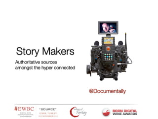 Story Makers
Authoritative sources
amongst the hyper connected




                              @Documentally


#
 
