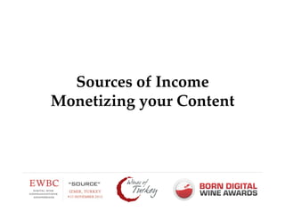 Sources of Income
Monetizing your Content!
 