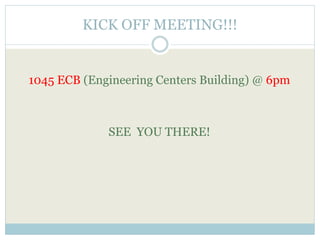 KICK OFF MEETING!!! 
1045 ECB (Engineering Centers Building) @ 6pm 
SEE YOU THERE! 
 