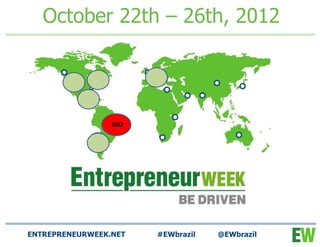 October 22th – 26th, 2012




                 RIO




ENTREPRENEURWEEK.NET   #EWbrazil   @EWbrazil
 