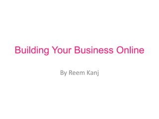 Building Your Business Online
By Reem Kanj
 