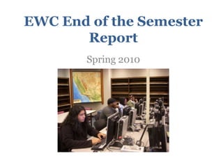 EWC End of the Semester Report Spring 2010 