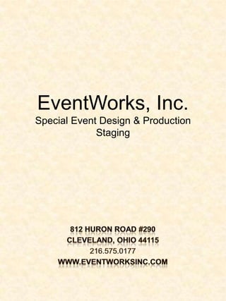 EventWorks, Inc. Special Event Design & Production Staging 812 Huron Road #290 Cleveland, Ohio 44115 216.575.0177 www.eventworksinc.com 