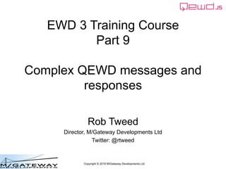 Copyright © 2016 M/Gateway Developments Ltd
EWD 3 Training Course
Part 9
Complex QEWD messages and
responses
Rob Tweed
Dir...
