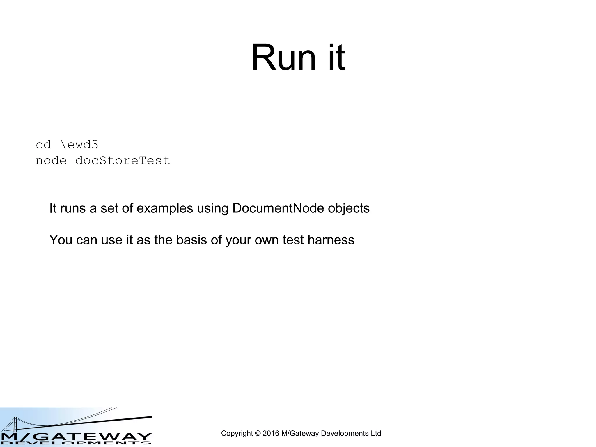 Copyright © 2016 M/Gateway Developments Ltd
Version for use with ewd-redis-globals
var DocumentStore = require('ewd-document-store');
var interface = require('ewd-redis-globals');
var db = new interface();
console.log('db: ' + JSON.stringify(db));
var ok = db.open();
console.log('ok: ' + JSON.stringify(ok));
var documentStore = new DocumentStore(db);
console.log(db.version());
var rob = new documentStore.DocumentNode('rob');
 