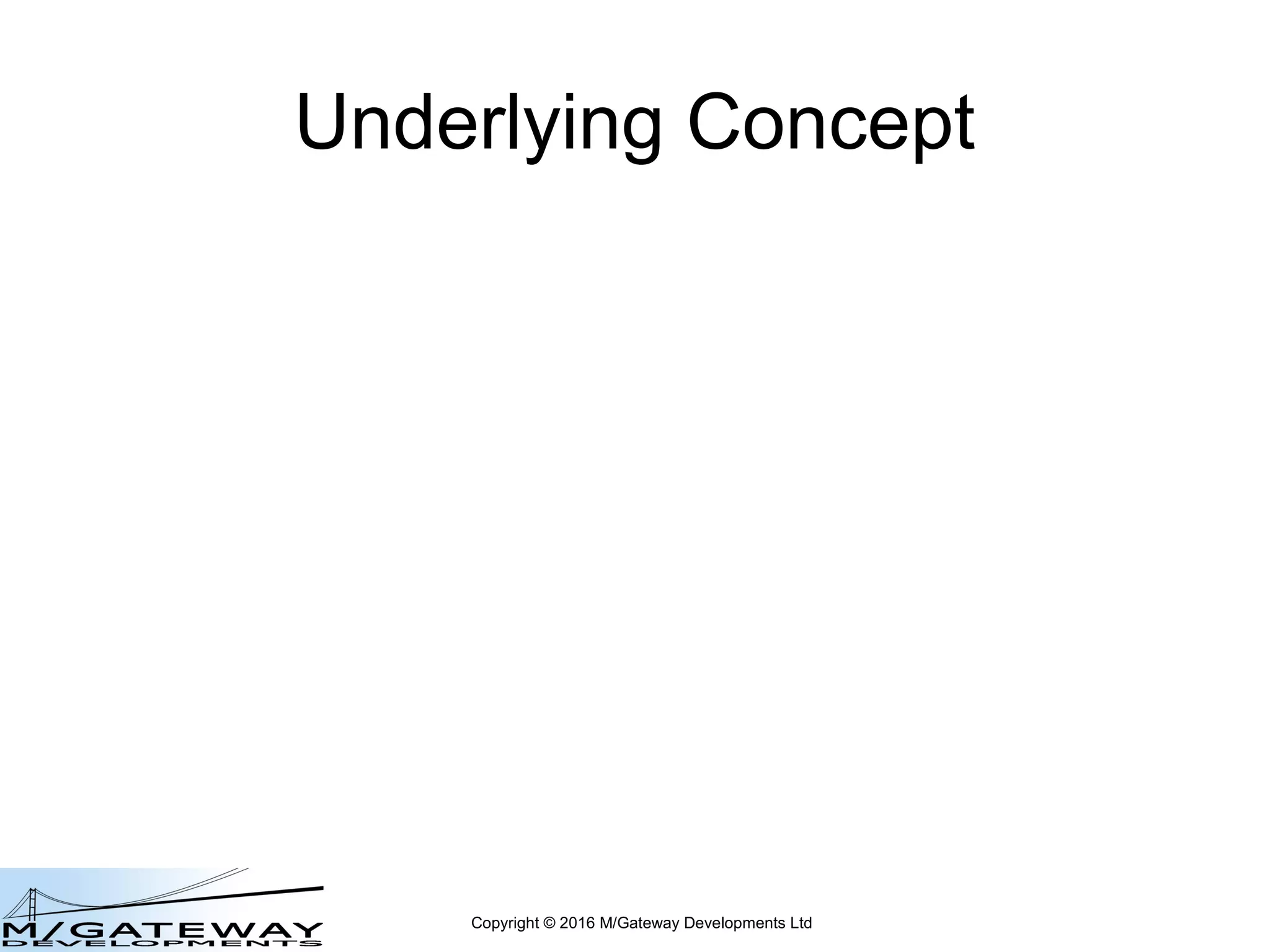 Copyright © 2016 M/Gateway Developments Ltd
Underlying Concept
 