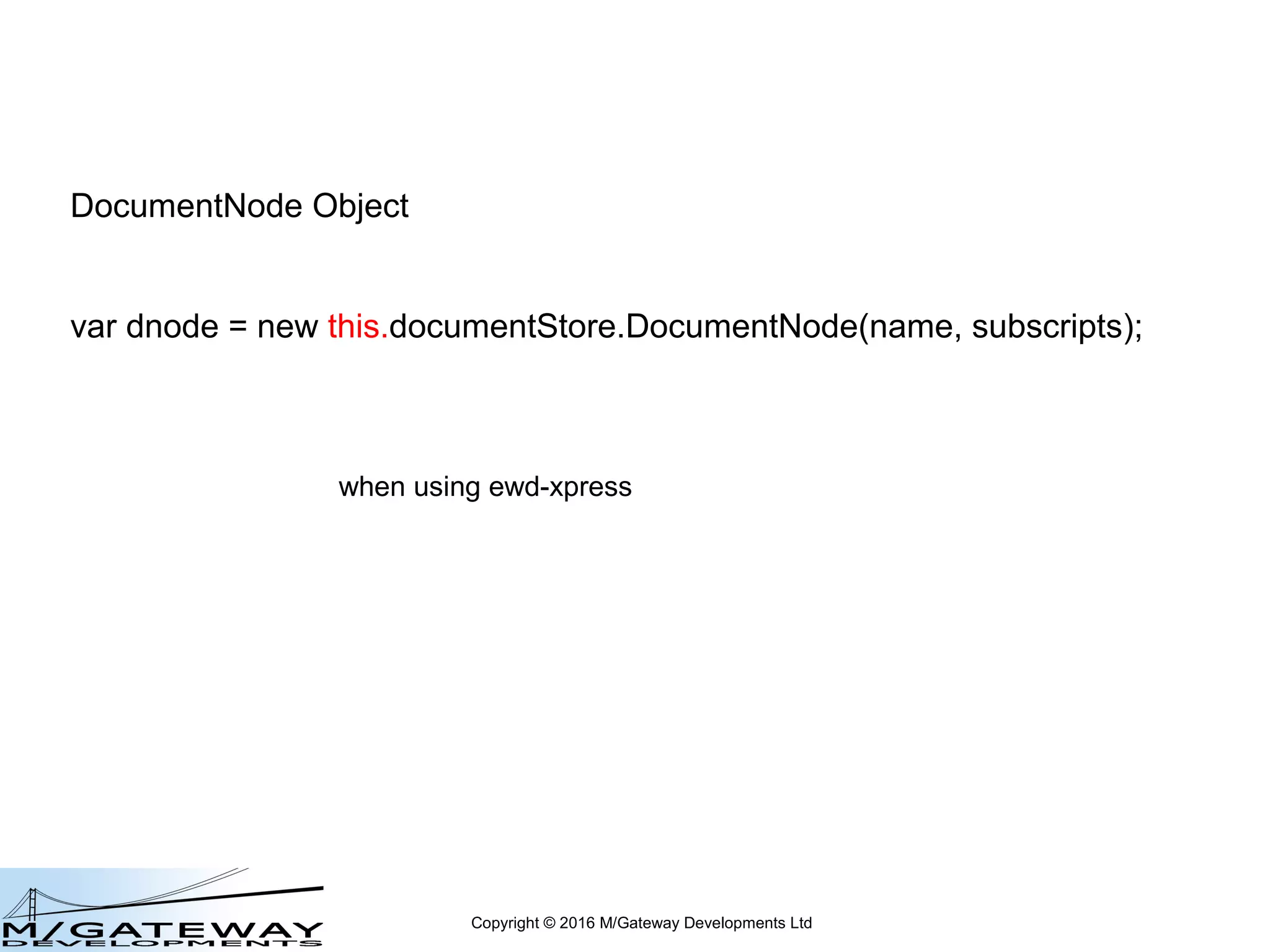 Copyright © 2016 M/Gateway Developments Ltd
The DocumentNode Object
 