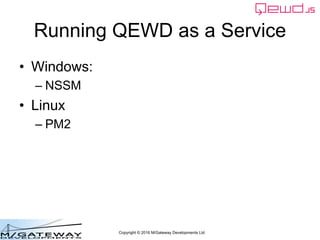 Copyright © 2016 M/Gateway Developments Ltd
Running QEWD as a Service
• Windows:
– NSSM
• Linux
– PM2
 