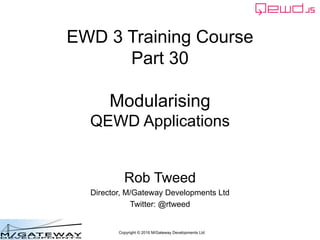 Copyright © 2016 M/Gateway Developments Ltd
EWD 3 Training Course
Part 30
Modularising
QEWD Applications
Rob Tweed
Director, M/Gateway Developments Ltd
Twitter: @rtweed
 