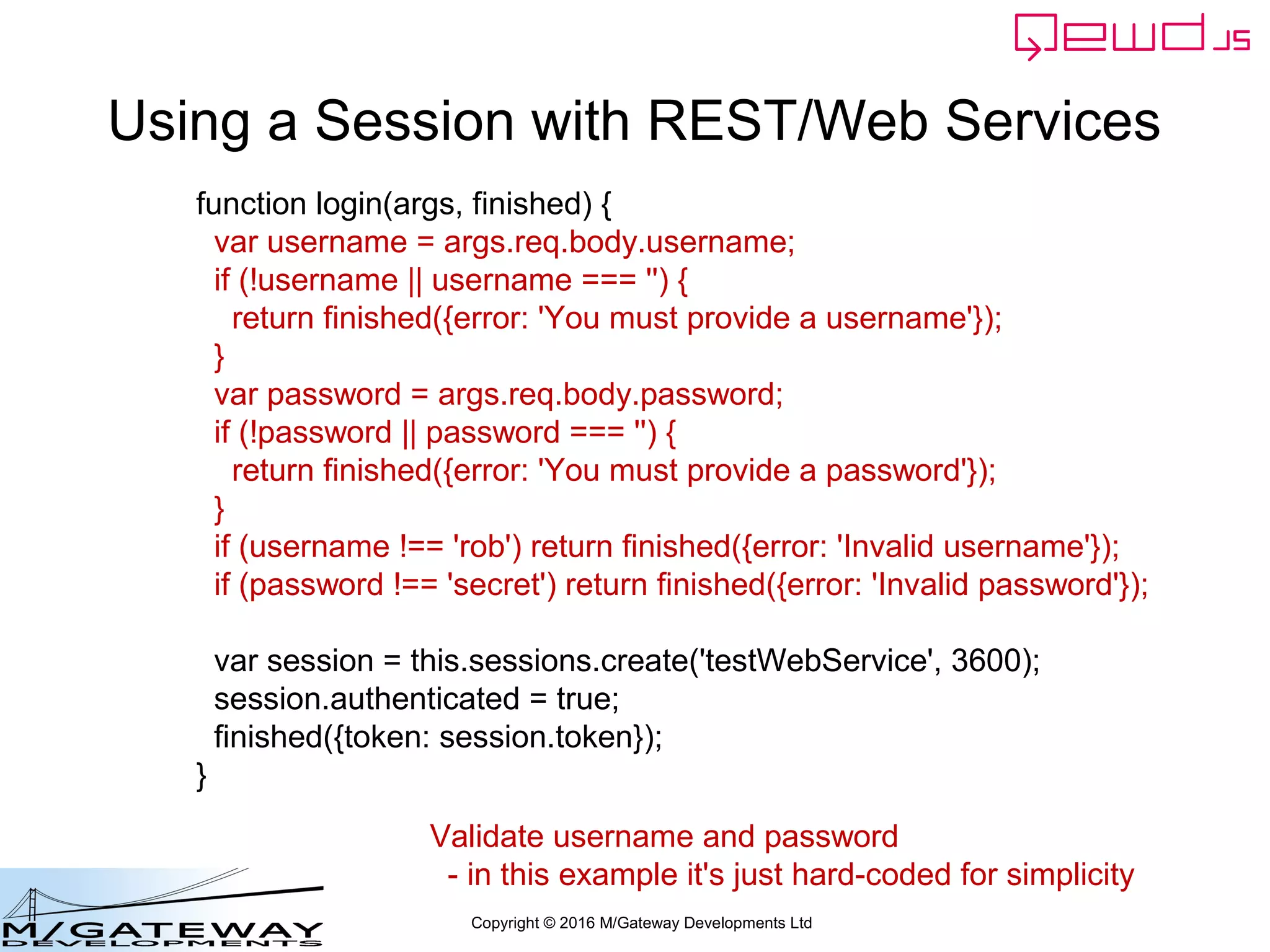 Copyright © 2016 M/Gateway Developments Ltd
QEWD Multi-tasking
• Note that your instance of QEWD.js is not
only supporting your REST services
• It's also simultaneously supporting a
WebSocket-based browser application
• A single instance of QEWD can
simultaneously support as many browser
applications and REST services as you
wish
 