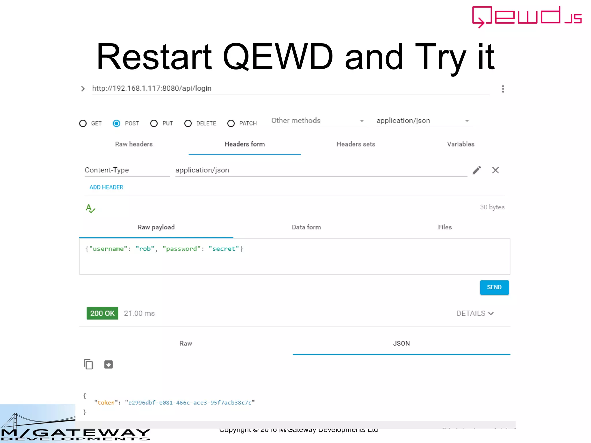 Copyright © 2016 M/Gateway Developments Ltd
No QEWD Session?
• REST and Web Services are stateless
• Not linked to an application
• No implicit QEWD Session is appropriate
• However, you can create and maintain
QEWD sessions in your own handlers
– ewd-session module is available to you
• this.sessions
– You just need to know what to do!
 