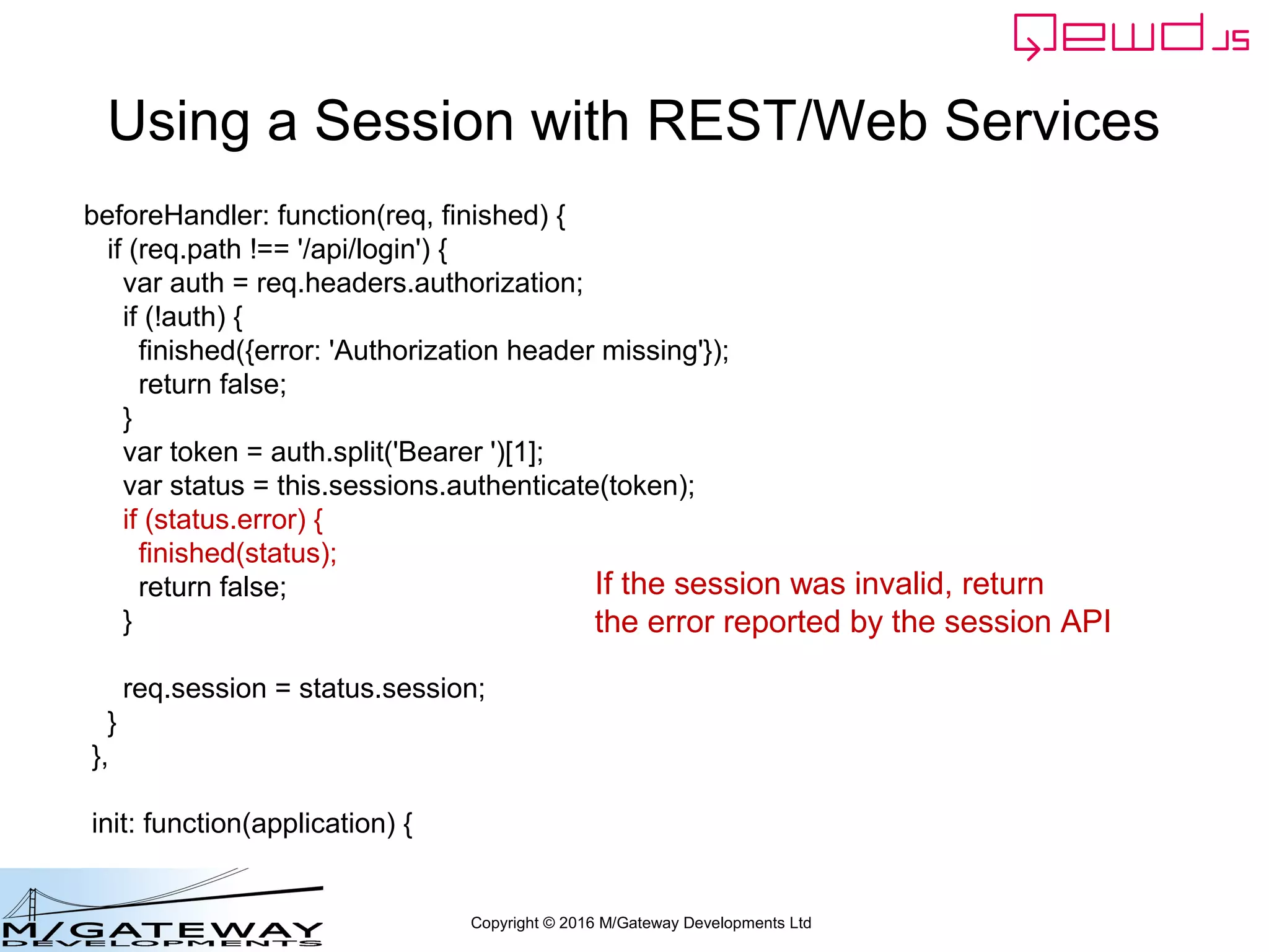 Copyright © 2016 M/Gateway Developments Ltd
Sounds repetitive!
• It isn't – you can define this logic just once
within the worker process handler module:
– beforeHandler() function
 