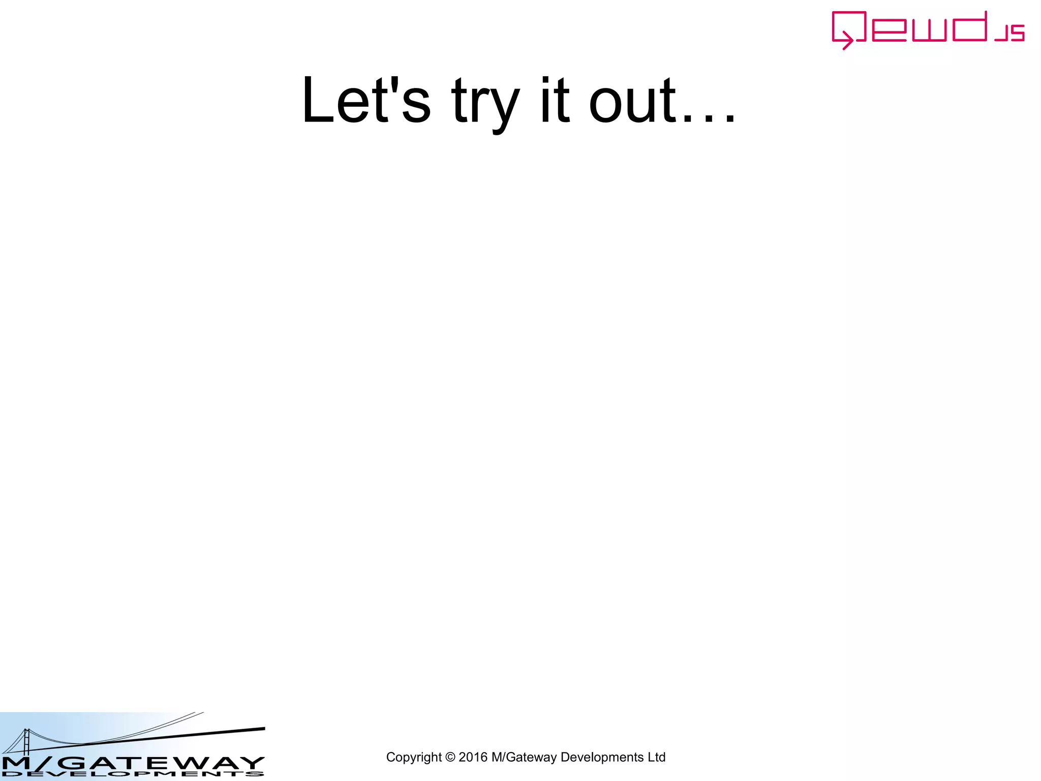 Copyright © 2016 M/Gateway Developments Ltd
Let's try it out…
 