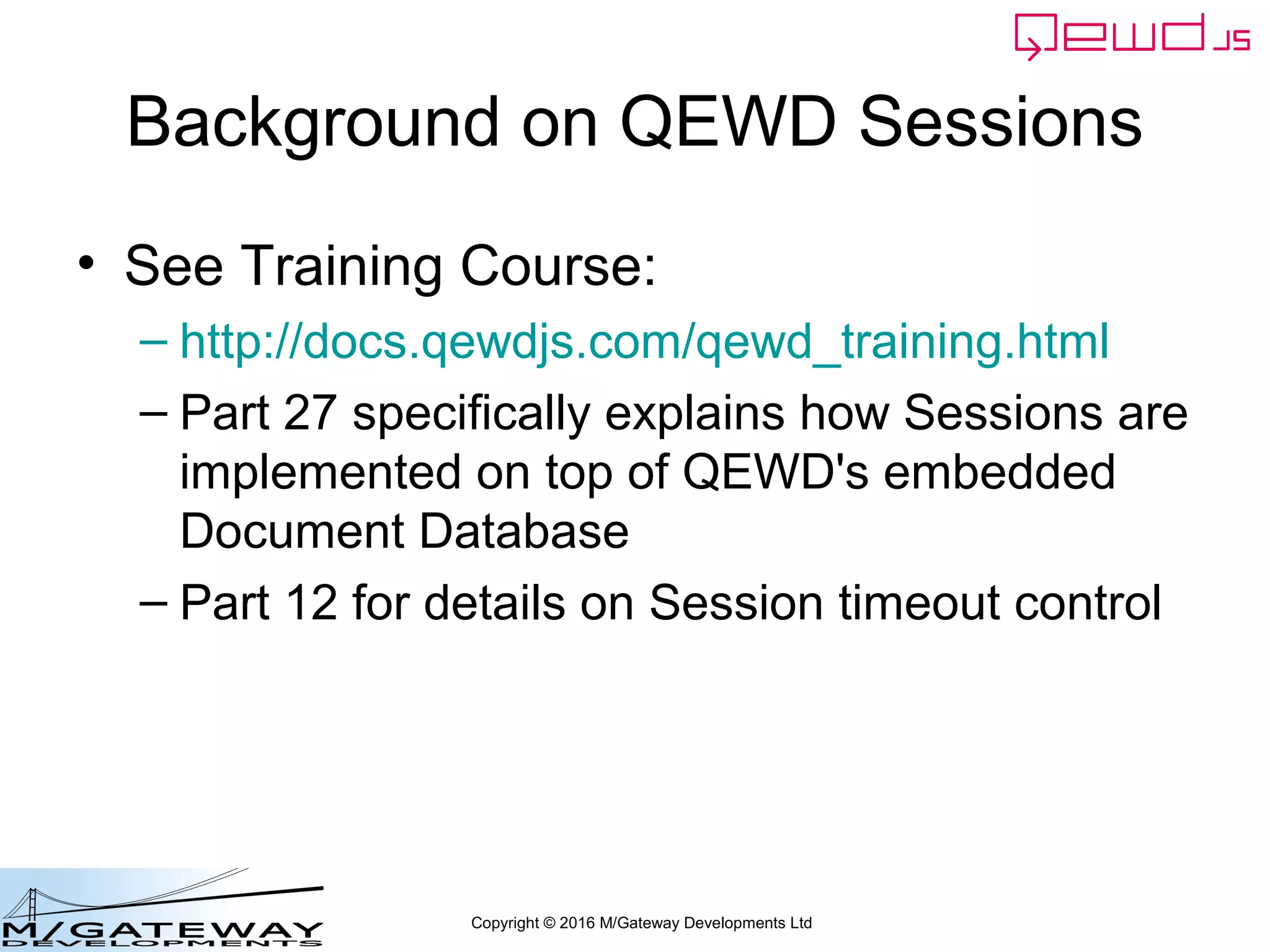 Copyright © 2016 M/Gateway Developments Ltd
Check the database using qewd-monitor
• start qewd-monitor in a browser using the
URL
– http://192.168.1.119:8080/qewd-monitor/index.html
• Change the IP address / port to match your QEWD
configuration
 