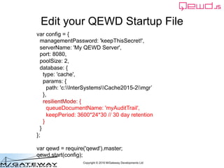 Copyright © 2016 M/Gateway Developments Ltd
Edit your QEWD Startup File
var config = {
managementPassword: 'keepThisSecret...