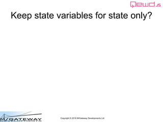 Copyright © 2016 M/Gateway Developments Ltd
Keep state variables for state only?
 