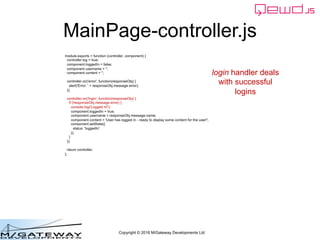 Copyright © 2016 M/Gateway Developments Ltd
MainPage-controller.js
module.exports = function (controller, component) {
con...