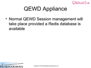 Copyright © 2016 M/Gateway Developments Ltd
QEWD Appliance
• Normal QEWD Session management will
take place provided a Red...