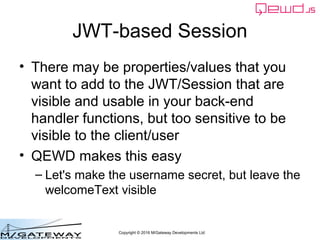 Copyright © 2016 M/Gateway Developments Ltd
JWT-based Session
• There may be properties/values that you
want to add to the...
