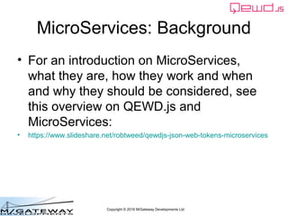 Copyright © 2016 M/Gateway Developments Ltd
MicroServices: Background
• For an introduction on MicroServices,
what they ar...