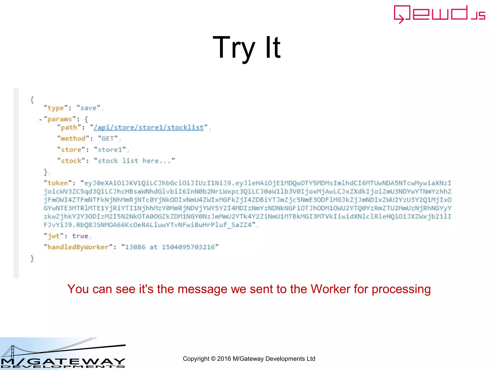 Copyright © 2016 M/Gateway Developments Ltd
Try It
You can see it's the message we sent to the Worker for processing
 
