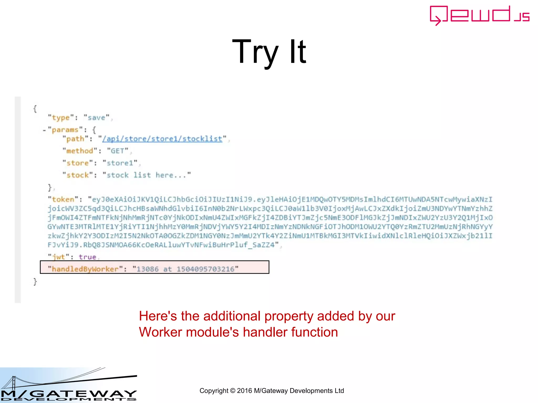 Copyright © 2016 M/Gateway Developments Ltd
Try It
Here's the additional property added by our
Worker module's handler function
 