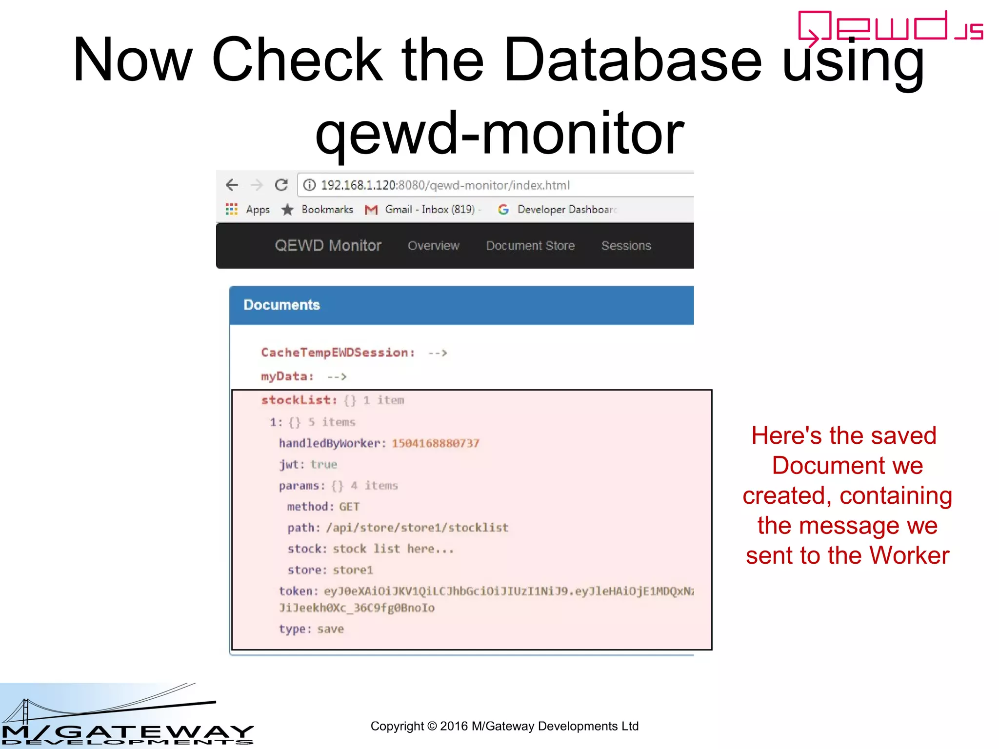 Copyright © 2016 M/Gateway Developments Ltd
Now Check the Database using
qewd-monitor
Here's the saved
Document we
created, containing
the message we
sent to the Worker
 